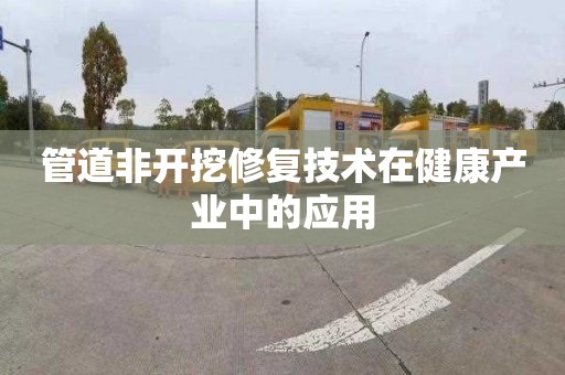 管道非开挖修复技术在健康产业中的应用