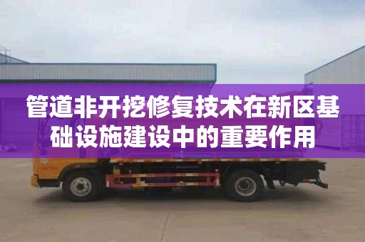 管道非开挖修复技术在新区基础设施建设中的重要作用