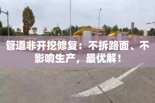 管道非开挖修复：不拆路面、不影响生产，最优解！