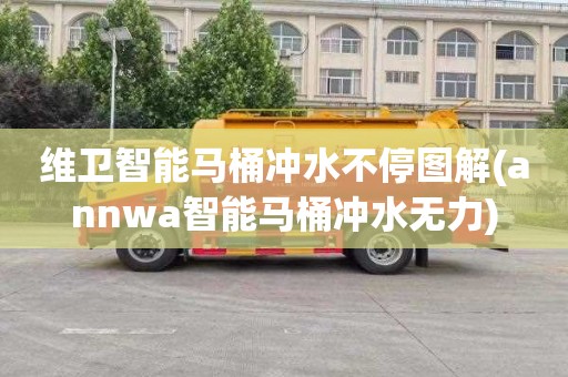 维卫智能马桶冲水不停图解(annwa智能马桶冲水无力)