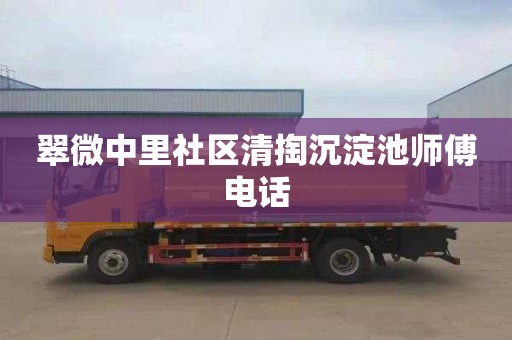 翠微中里社区清掏沉淀池师傅电话