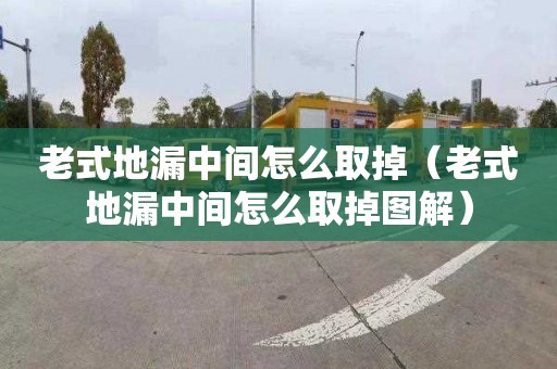 老式地漏中间怎么取掉（老式地漏中间怎么取掉图解）