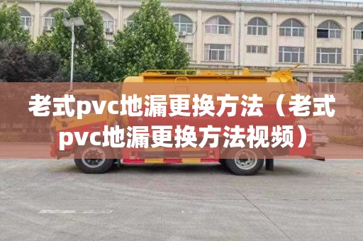 老式pvc地漏更换方法（老式pvc地漏更换方法视频）