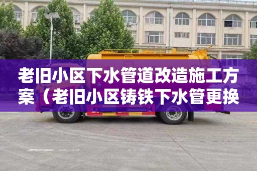 老旧小区下水管道改造施工方案（老旧小区铸铁下水管更换）