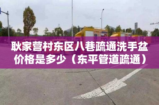 耿家营村东区八巷疏通洗手盆价格是多少（东平管道疏通）