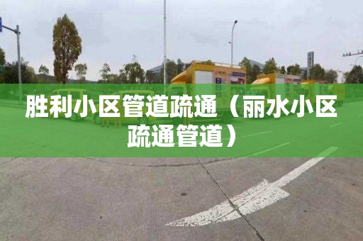 胜利小区管道疏通（丽水小区疏通管道）