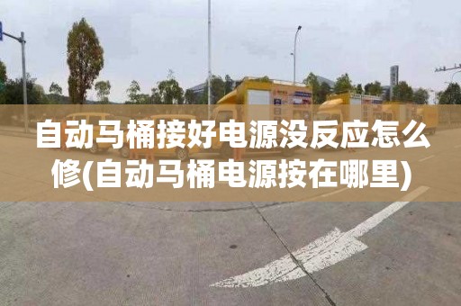 自动马桶接好电源没反应怎么修(自动马桶电源按在哪里)