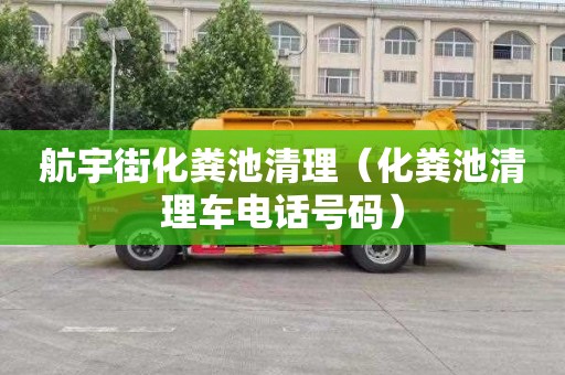 航宇街化粪池清理（化粪池清理车电话号码）