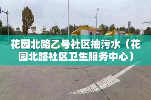 花园北路乙号社区抽污水（花园北路社区卫生服务中心）