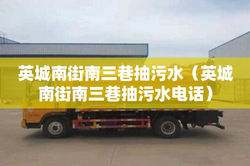 英城南街南三巷抽污水（英城南街南三巷抽污水电话）