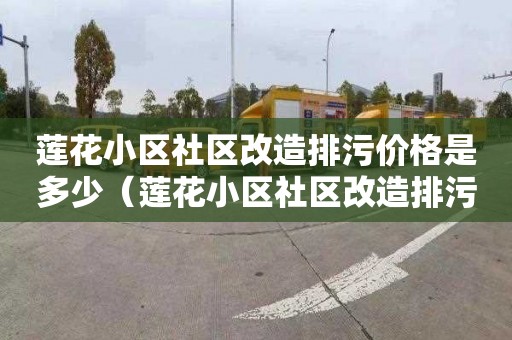 莲花小区社区改造排污价格是多少（莲花小区社区改造排污价格是多少钱）