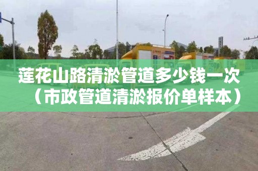 莲花山路清淤管道多少钱一次（市政管道清淤报价单样本）