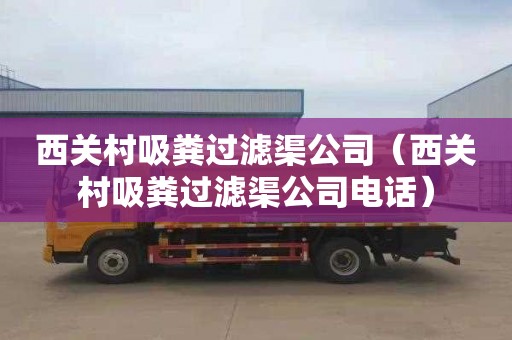 西关村吸粪过滤渠公司（西关村吸粪过滤渠公司电话）