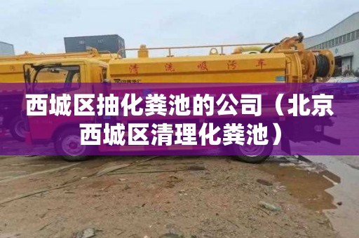 西城区抽化粪池的公司（北京西城区清理化粪池）
