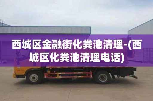 西城区金融街化粪池清理-(西城区化粪池清理电话)