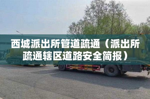 西城派出所管道疏通（派出所疏通辖区道路安全简报）