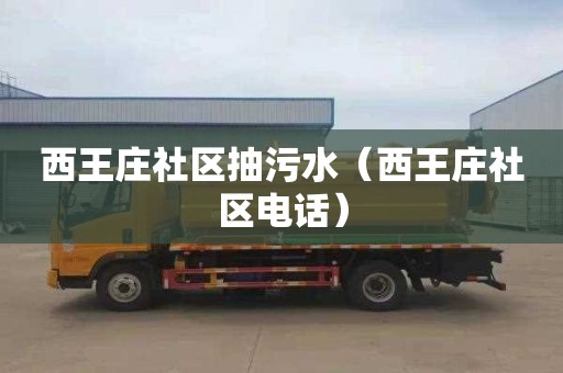 西王庄社区抽污水（西王庄社区电话）