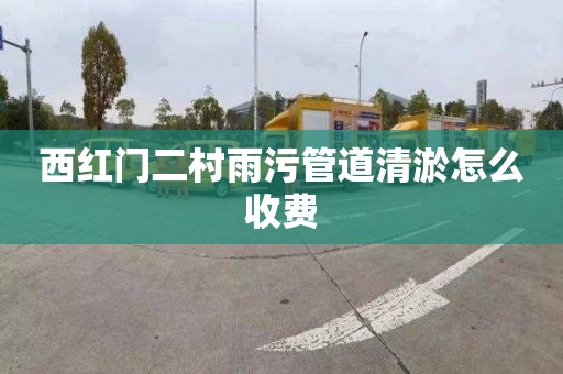 西红门二村雨污管道清淤怎么收费