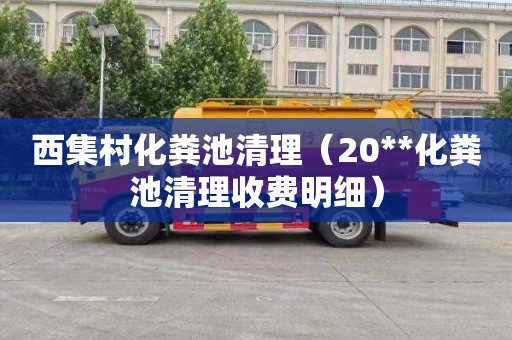 西集村化粪池清理（20**化粪池清理收费明细）