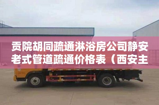 贡院胡同疏通淋浴房公司静安老式管道疏通价格表（西安主要管道疏通多少钱）