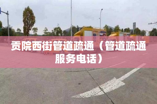 贡院西街管道疏通（管道疏通服务电话）