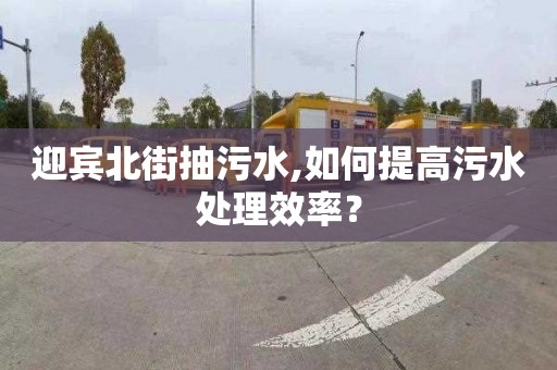 迎宾北街抽污水,如何提高污水处理效率？