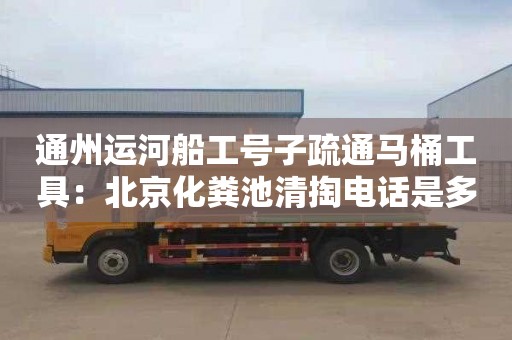 通州运河船工号子疏通马桶工具：北京化粪池清掏电话是多少