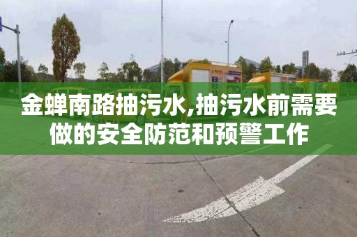 金蝉南路抽污水,抽污水前需要做的安全防范和预警工作