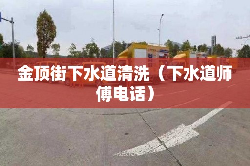 金顶街下水道清洗（下水道师傅电话）