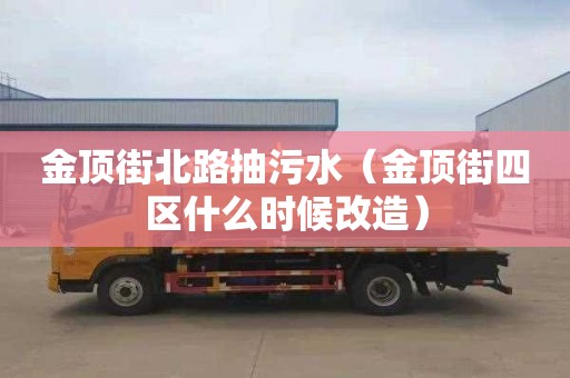 金顶街北路抽污水（金顶街四区什么时候改造）