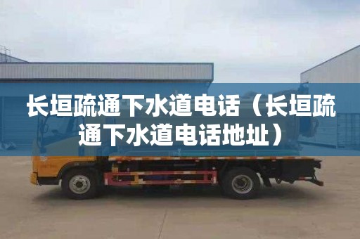 长垣疏通下水道电话（长垣疏通下水道电话地址）