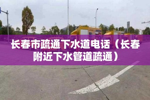 长春市疏通下水道电话（长春附近下水管道疏通）