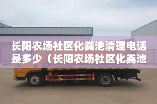 长阳农场社区化粪池清理电话是多少（长阳农场社区化粪池清理电话是多少号）