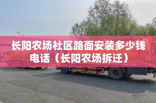 长阳农场社区路面安装多少钱电话（长阳农场拆迁）