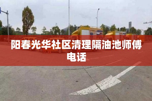 阳春光华社区清理隔油池师傅电话