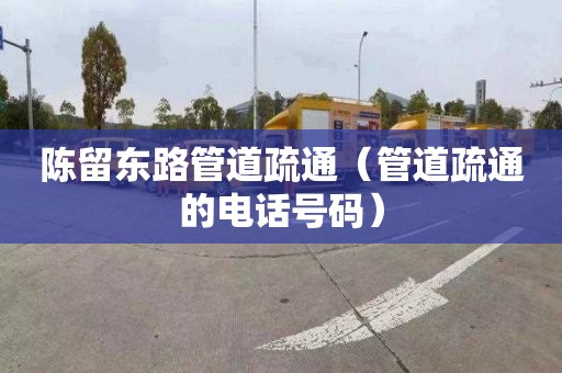 陈留东路管道疏通（管道疏通的电话号码）