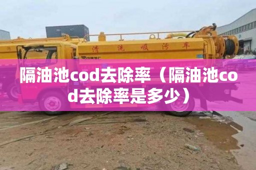 隔油池cod去除率（隔油池cod去除率是多少）