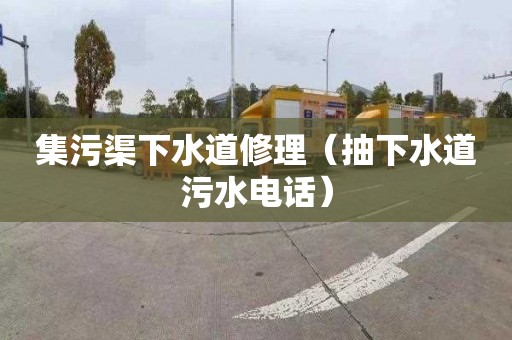 集污渠下水道修理（抽下水道污水电话）