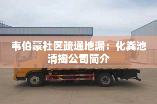 韦伯豪社区疏通地漏：化粪池清掏公司简介