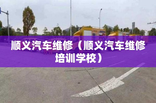 顺义汽车维修（顺义汽车维修培训学校）