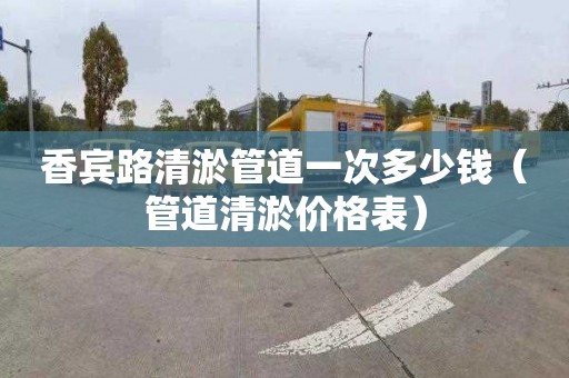 香宾路清淤管道一次多少钱（管道清淤价格表）