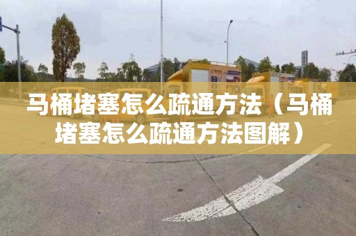 马桶堵塞怎么疏通方法（马桶堵塞怎么疏通方法图解）