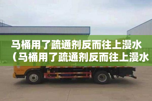 马桶用了疏通剂反而往上漫水（马桶用了疏通剂反而往上漫水了）