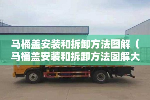 马桶盖安装和拆卸方法图解（马桶盖安装和拆卸方法图解大全）