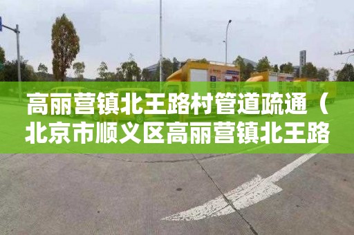 高丽营镇北王路村管道疏通（北京市顺义区高丽营镇北王路村）