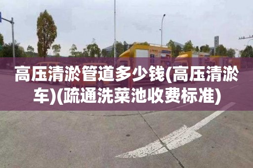 高压清淤管道多少钱(高压清淤车)(疏通洗菜池收费标准)