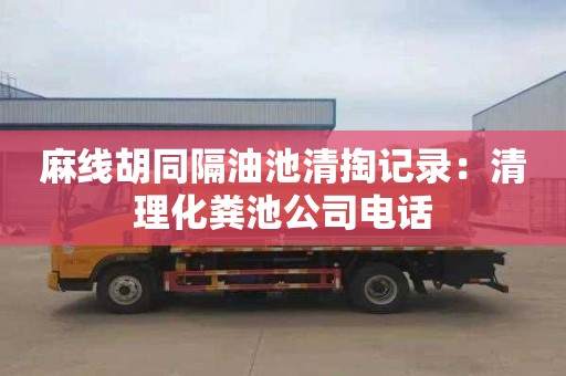 麻线胡同隔油池清掏记录：清理化粪池公司电话