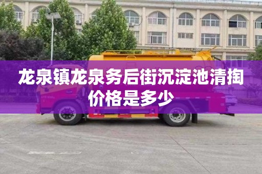 龙泉镇龙泉务后街沉淀池清掏价格是多少