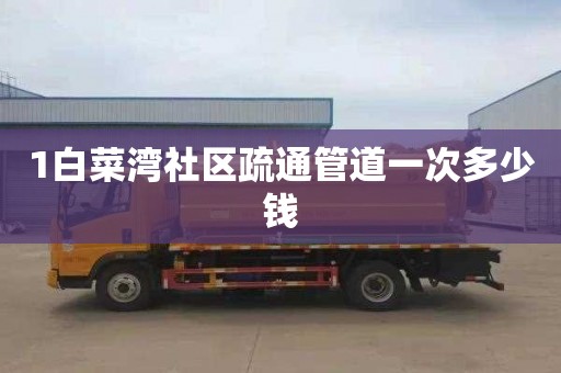 1白菜湾社区疏通管道一次多少钱