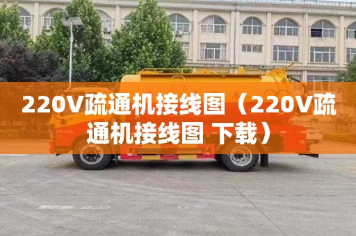 220V疏通机接线图（220V疏通机接线图 下载）